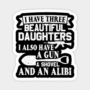 Father Dad Gun Shovel Alibi I Have Three Beautiful Daughters Magnet