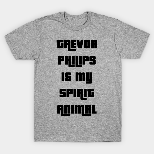Trevor Philips is my spirit animal - Video Games - T-Shirt | TeePublic Trevor Philips is my spirit animal - Video Games - T-Shirt | TeePublic