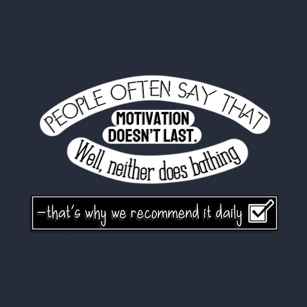 Inspirational Quotes - People often say that Motivation doesn't last. Well neither does bathing, that's why we recommend it daily. by Red Fody