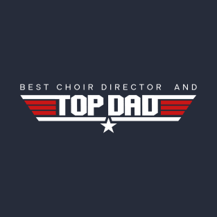 Choir Director - Best and Top Dad Design T-Shirt