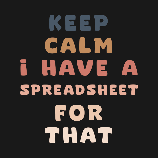 keep calm I have a spreadsheet for that by aesthetice1