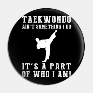 Kicking with Passion - Taekwondo Ain't Something I Do, It's Who I Am! Funny Martial Arts Tee Pin