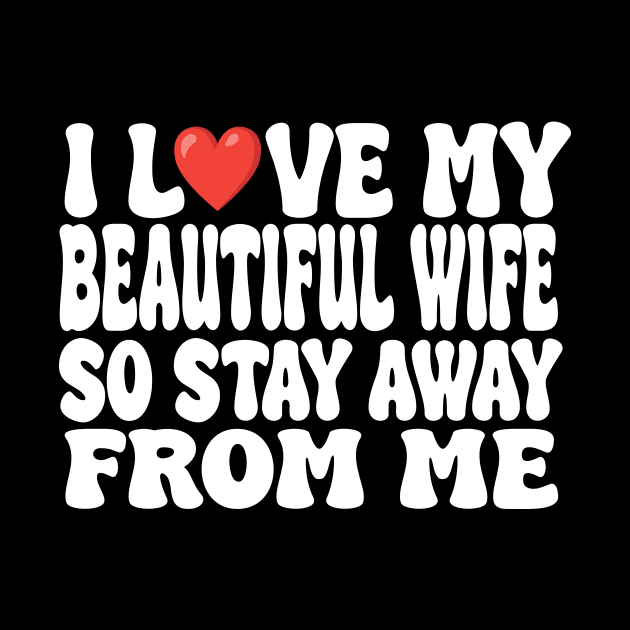 i love my beautiful wife so stay away by UrbanCharm