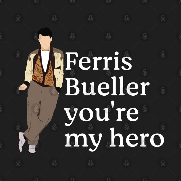 Ferris Bueller you're my hero. by BodinStreet