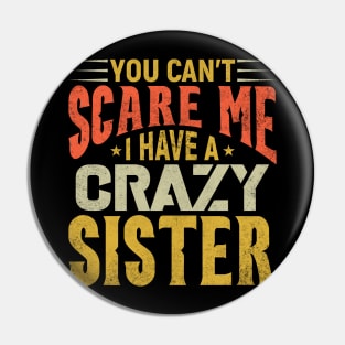 You Can't Scare Me I Have A Crazy Sister, Funny Brother Gift Pin