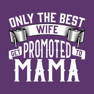 Only the Best Wife Get Promoted to Mama Gift T-Shirt