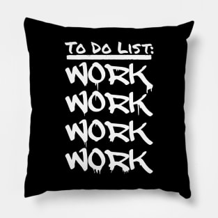 TO DO LIST: WORK WORK WORK WORK Pillow