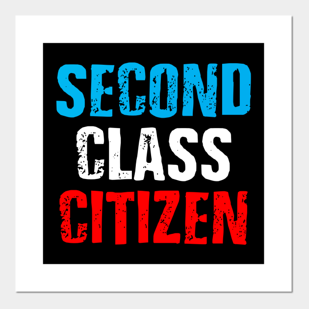 Second class citizen - Second Class Citizen - Posters and Art Prints |  TeePublic