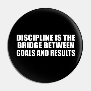 Discipline is the bridge between goals and results Pin