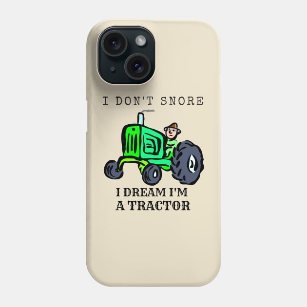 I Don't Snore, I Dream I'm A Tractor Phone Case by IainDesigns