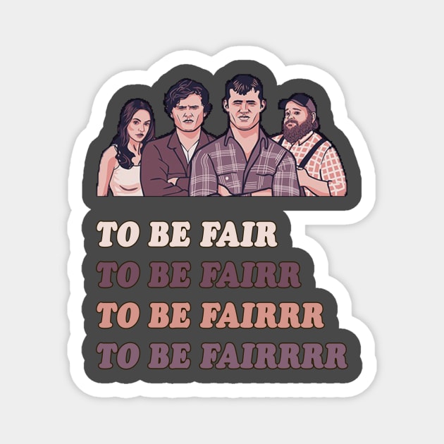 To Be Fair - Letterkenny Magnet by AmandaPandaBrand