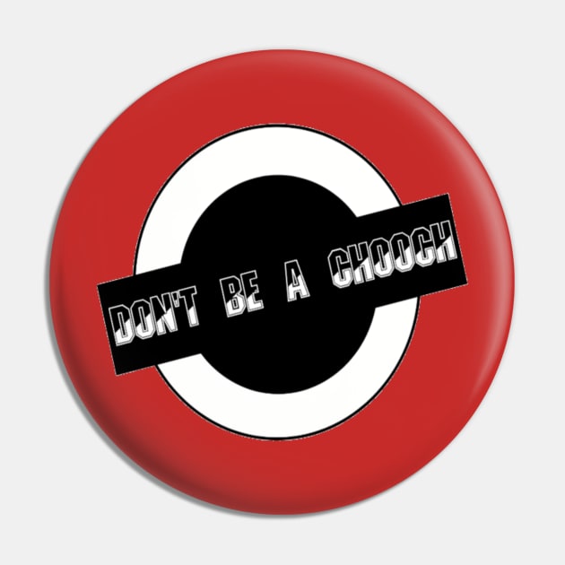 Chooch,don't be a chooch Pin by samishirt