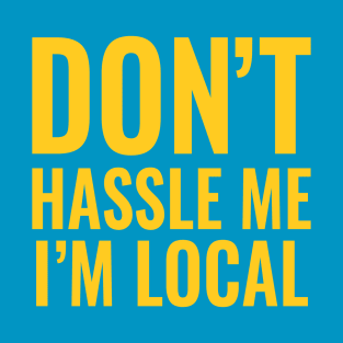 Don't Hassle Me I'm Local T-Shirt