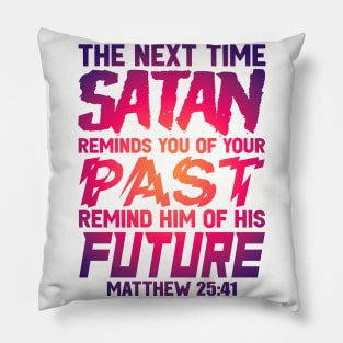 The Next Time Satan Reminds You Of Your Past Remind Him Of His Future Pillow