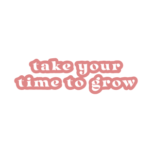 Take Your Time To Grow T-Shirt