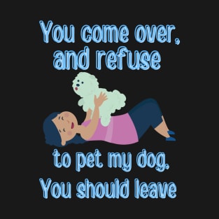 Pet The Dog or Leave T-Shirt