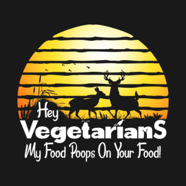 Discover Vegetarians My Food Poops On Your Food Deer Hunting Shirt - Funny Deer Hunting - T-Shirt