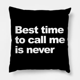 Best time to call me is never. Pillow