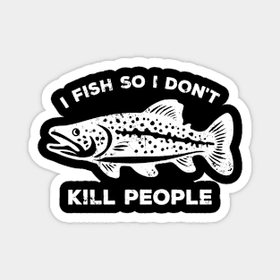 I Fish So I Don't Kill People - Funny Saying Magnet