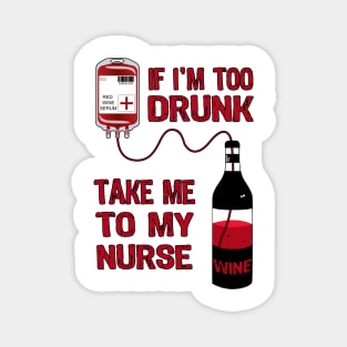 If I'm Too Drunk Take Me To My Nurse Magnet