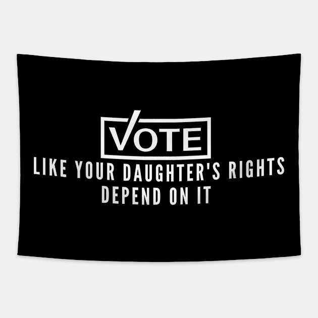 Vote Like Your Daughter's Rights Depend On It Tapestry by Shopinno Shirts