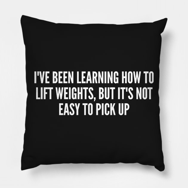 Cute Fitness Joke - Learning How To Lift Weights - Funny Joke Statement Humor Slogan Quotes Saying Pillow by sillyslogans