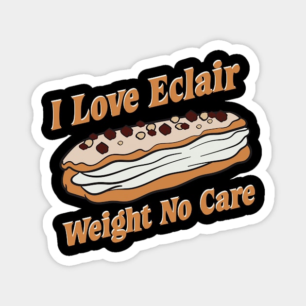 I Love Eclair Weight No Care Dessert Fanatic Design Gift Idea Magnet by c1337s