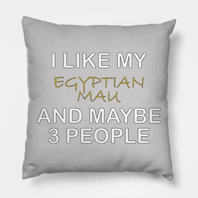 I LIKE MY EGYPTIAN MAU AND MAYBE 3 PEOPLE Pillow by ONSTROPHE DESIGNS