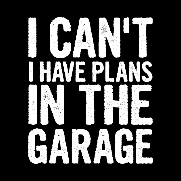 I Cant I Have Plans In The Garage by divawaddle