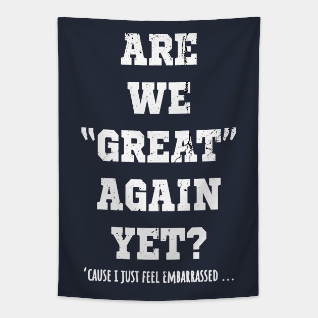Are We Great Again Yet? Because I Just Feel Embarrassed. It's Been 4 Years. I'm Still Waiting. Tapestry by VanTees