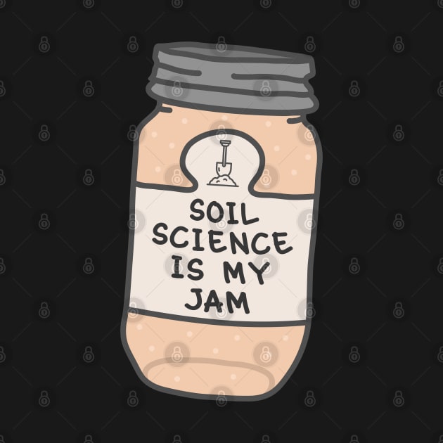 Soil Science Is My Jam by orlumbustheseller