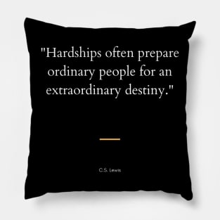 "Hardships often prepare ordinary people for an extraordinary destiny." - C.S. Lewis Inspirational Quote Pillow