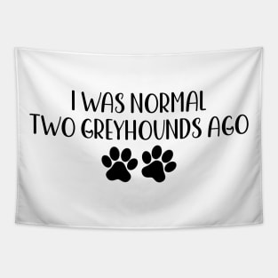 I was normal two Greyhounds ago - Funny Dog Owner Gift - Funny Greyhound Tapestry