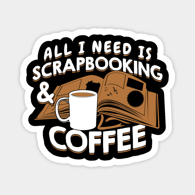 All I Need Is Scrapbooking And Coffee Magnet by Dolde08