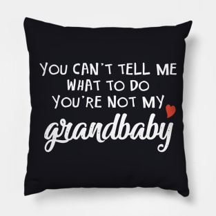 You Cant Tell Me What To Do You Are Not My Grandbaby Daughter Pillow