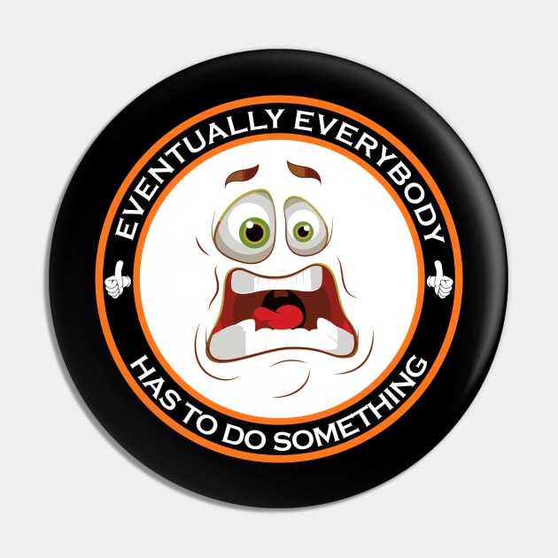 Eventually Everybody Has To Do Something Pin by machasting