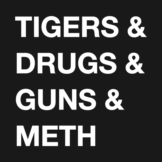 Tigers & Drugs & Guns & Meth by WMKDesign