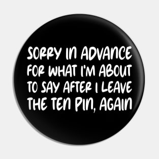 Sorry In Advance For What I'm About To Say After I Leave The Ten Pin, Again Pin