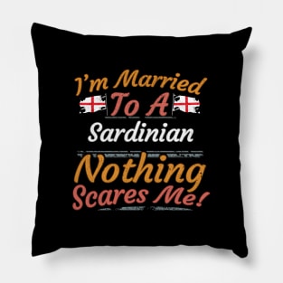 I'm Married To A Sardinian Nothing Scares Me - Gift for Sardinian From Sardinia Italy Pillow