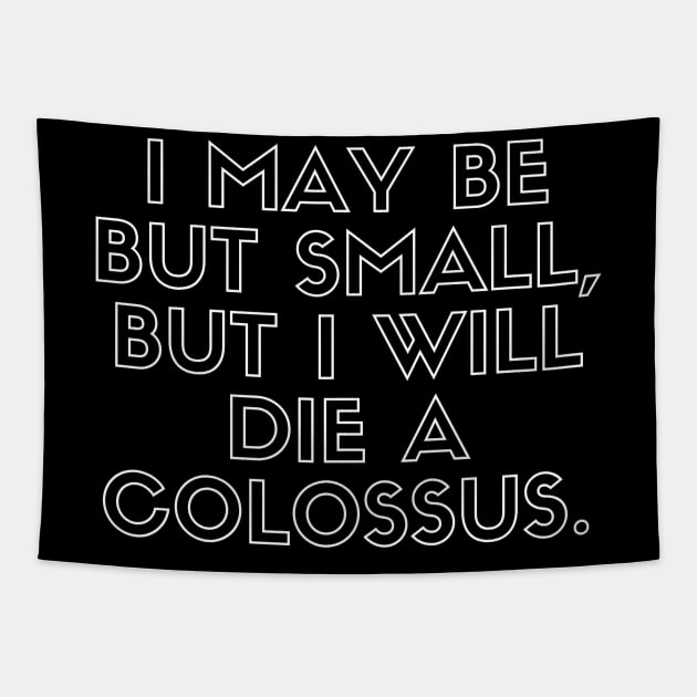 I may be but small, but i will die a colossus Tapestry by Asiadesign
