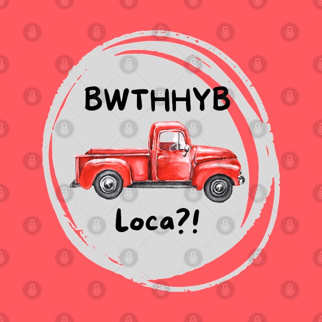 BWTHHYB Loca? by Nostalgia*Stuff