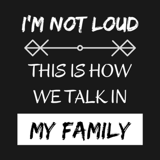 I'm Not Loud, This is How We Talk in my Family T-Shirt