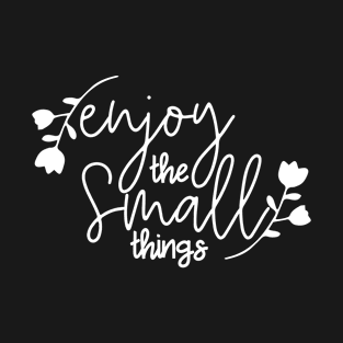 Enjoy the Small Things T-Shirt