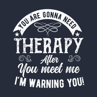 You are gonna need therapy after you meet me Physical Therapist T-Shirt