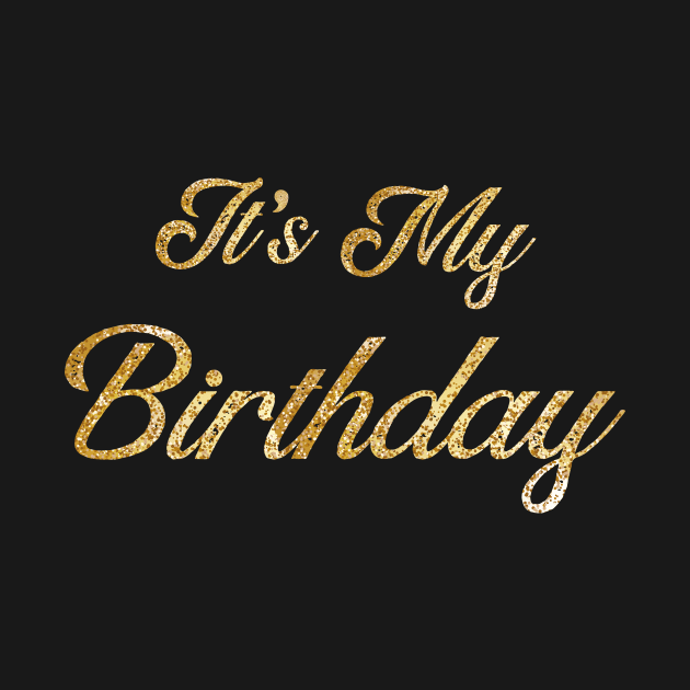 Funny Women's and Girls Birthday Gift. It's My Birthday by CoApparel