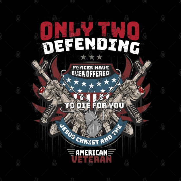 Only Two defending forces have ever offered to die for you jesus christ and the American Veteran by Printashopus