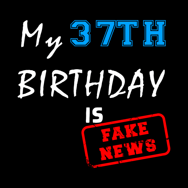 My 37th birthday is fake news by Flipodesigner