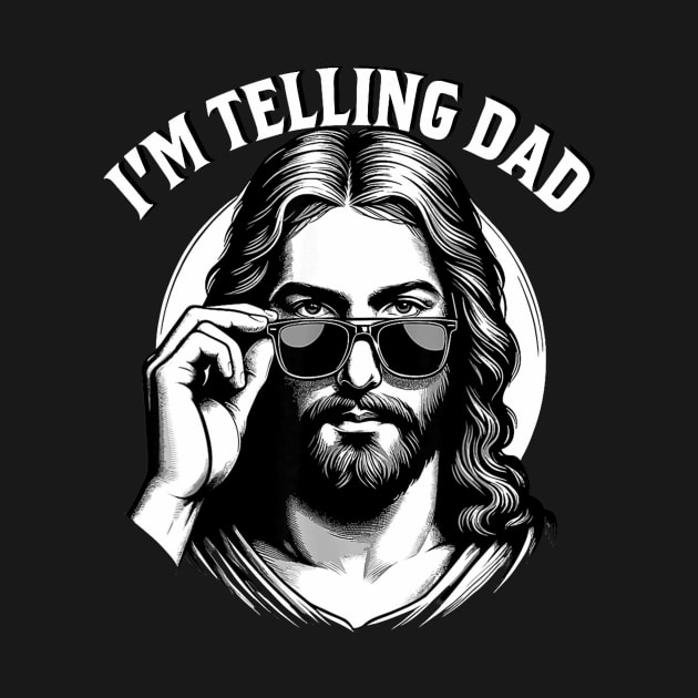 I'm Telling Dad Jesus Lovers Funny