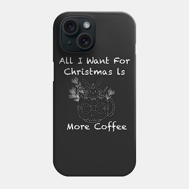 Funny All I want for christmas is more coffee Phone Case by Xatutik-Art