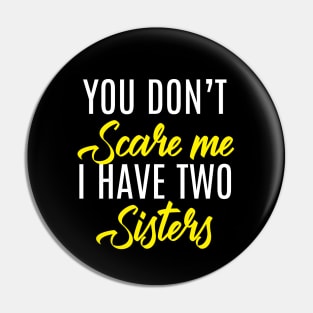 You Don't Scare Me I Have Two Sisters - Funny Quote Fathers Day Pin